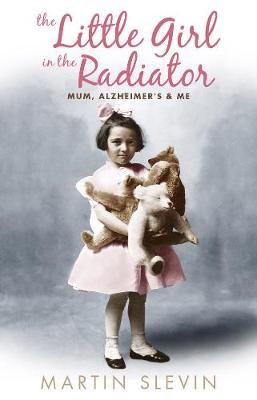 The Little Girl in the Radiator: Mum, Alzheimer's and Me